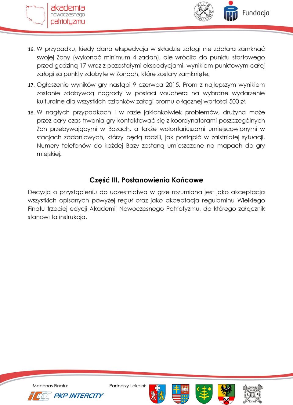 Prom z najlepszym wynikiem zostanie zdobywcą nagrody w postaci vouchera na wybrane wydarzenie kulturalne dla wszystkich członków załogi promu o łącznej wartości 500 zł. 18.