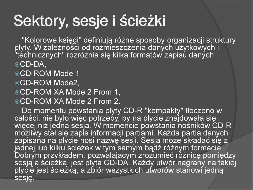 Do momentu powstania płyty CD-R "kompakty" tłoczono w całości, nie było więc potrzeby, by na płycie znajdowała się więcej niż jedna sesja.