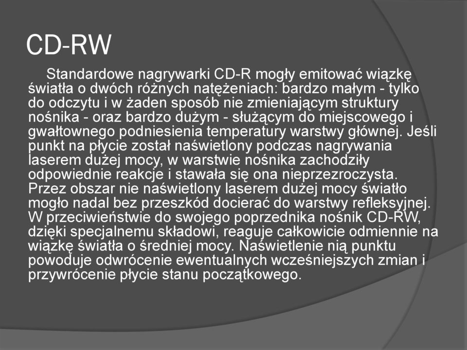 Jeśli punkt na płycie został naświetlony podczas nagrywania laserem dużej mocy, w warstwie nośnika zachodziły odpowiednie reakcje i stawała się ona nieprzezroczysta.