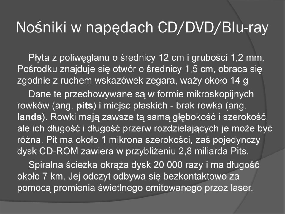 pits) i miejsc płaskich - brak rowka (ang. lands). Rowki mają zawsze tą samą głębokość i szerokość, ale ich długość i długość przerw rozdzielających je może być różna.