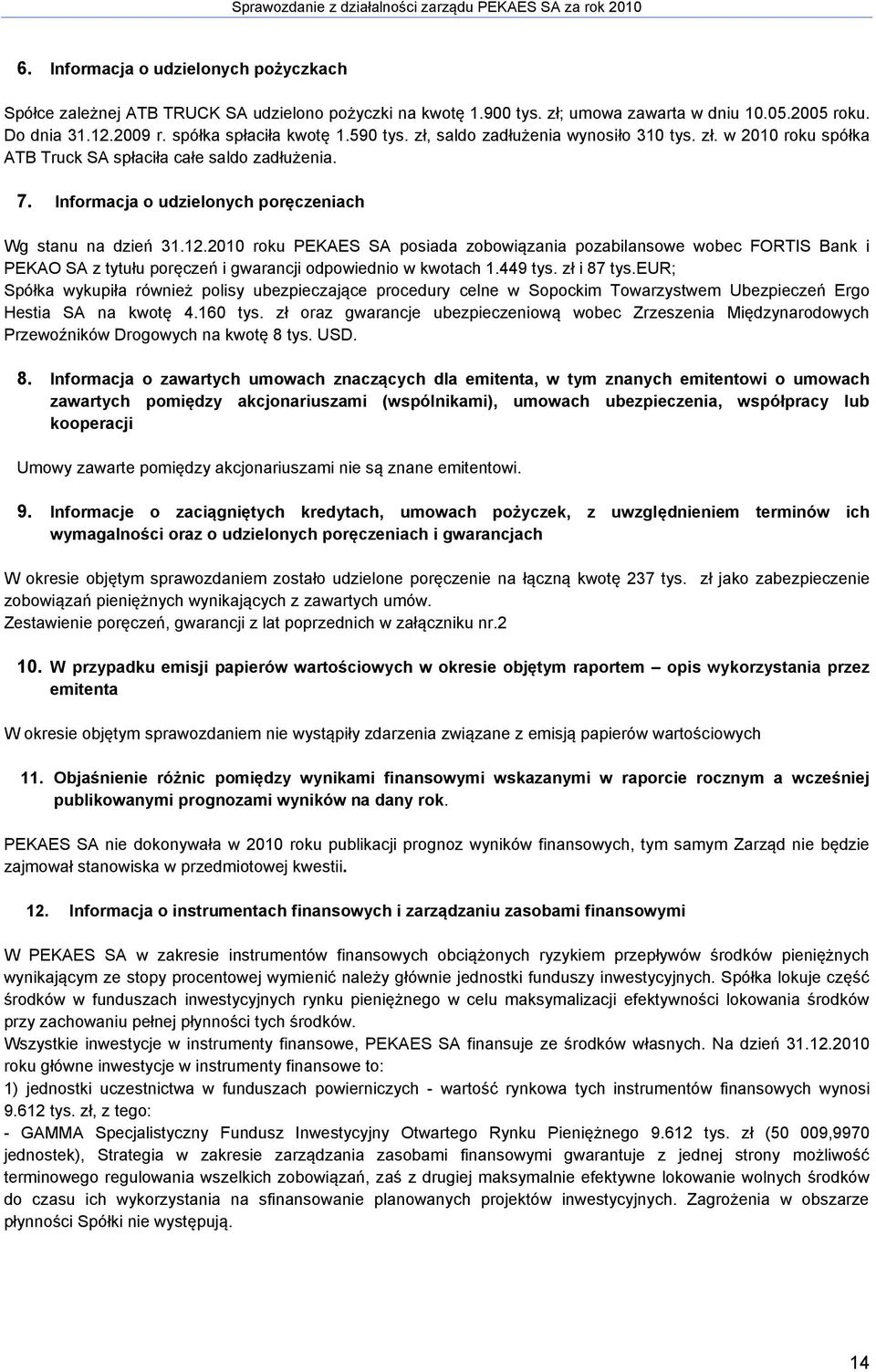 2010 roku PEKAES SA posiada zobowiązania pozabilansowe wobec FORTIS Bank i PEKAO SA z tytułu poręczeń i gwarancji odpowiednio w kwotach 1.449 tys. zł i 87 tys.