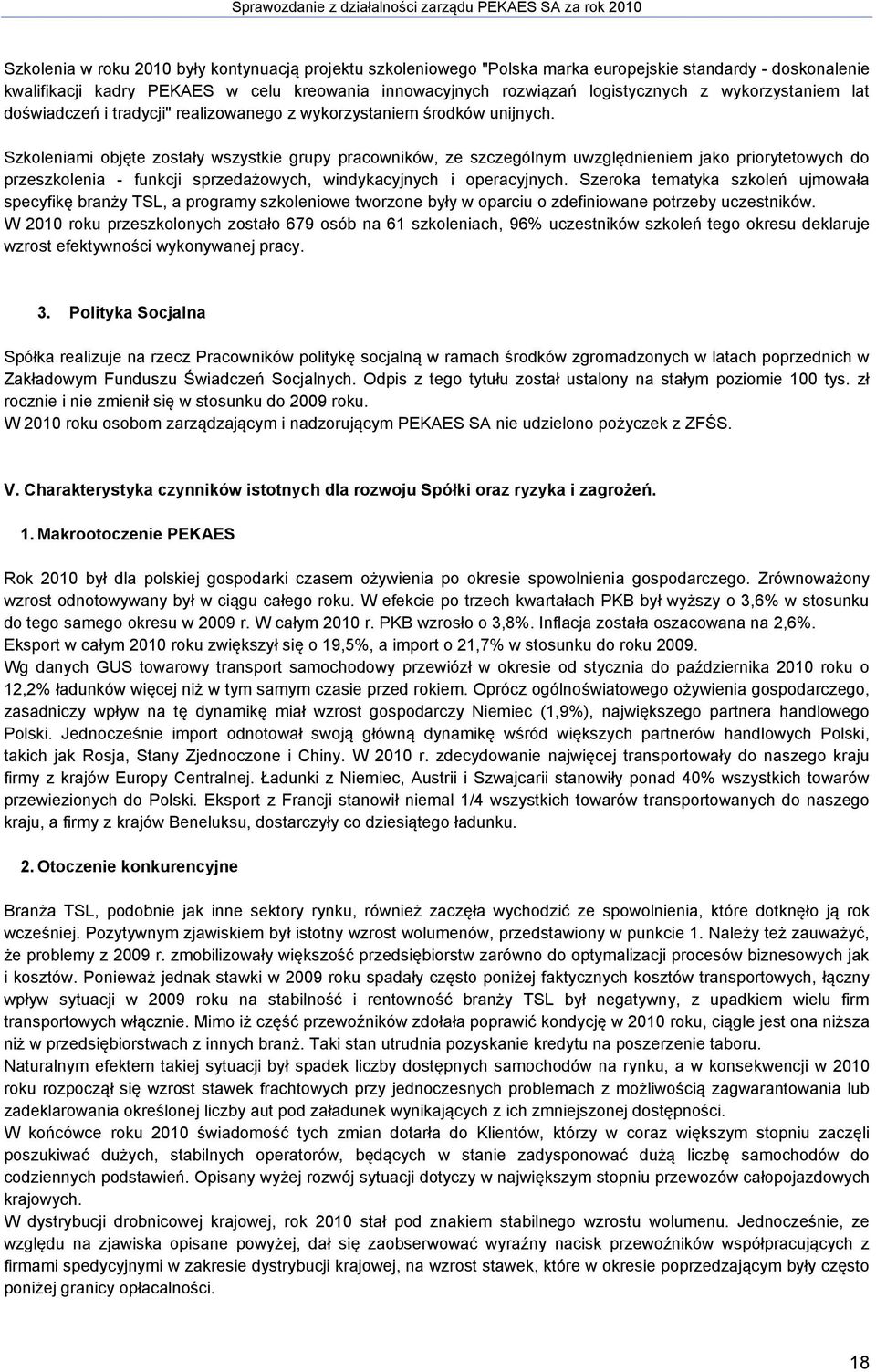 Szkoleniami objęte zostały wszystkie grupy pracowników, ze szczególnym uwzględnieniem jako priorytetowych do przeszkolenia - funkcji sprzedażowych, windykacyjnych i operacyjnych.