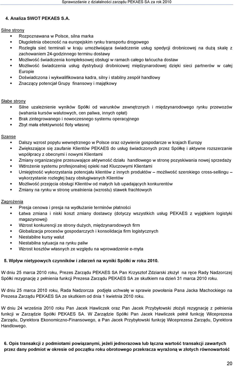 drobnicowej międzynarodowej dzięki sieci partnerów w całej Europie Doświadczona i wykwalifikowana kadra, silny i stabilny zespół handlowy Znaczący potencjał Grupy finansowy i majątkowy Słabe strony