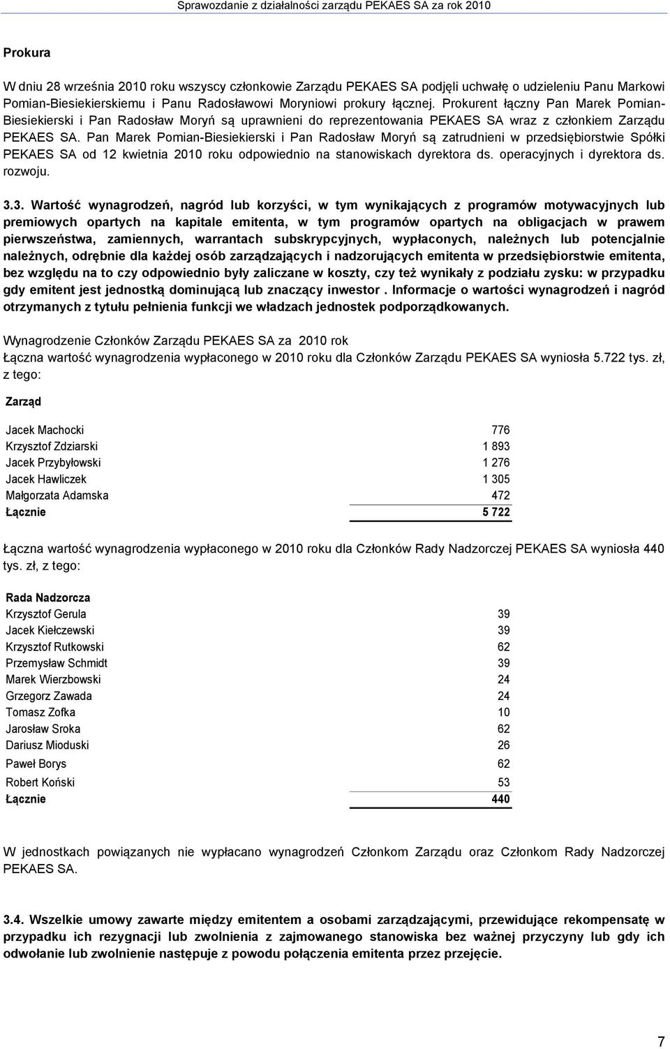 Pan Marek Pomian-Biesiekierski i Pan Radosław Moryń są zatrudnieni w przedsiębiorstwie Spółki PEKAES SA od 12 kwietnia 2010 roku odpowiednio na stanowiskach dyrektora ds. operacyjnych i dyrektora ds.