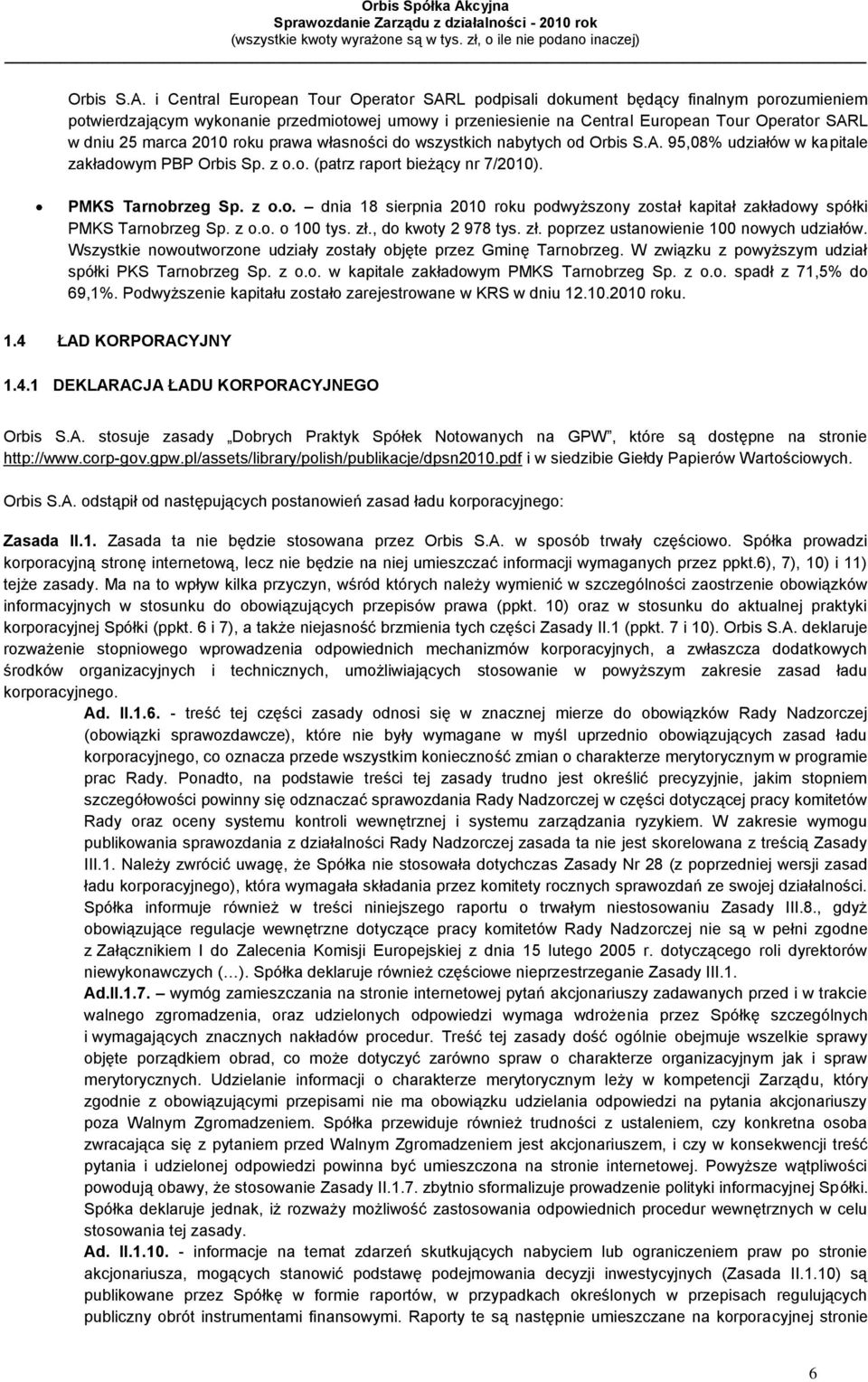 marca 2010 roku prawa własności do wszystkich nabytych od  95,08% udziałów w kapitale zakładowym PBP Orbis Sp. z o.o. (patrz raport bieżący nr 7/2010). PMKS Tarnobrzeg Sp. z o.o. dnia 18 sierpnia 2010 roku podwyższony został kapitał zakładowy spółki PMKS Tarnobrzeg Sp.