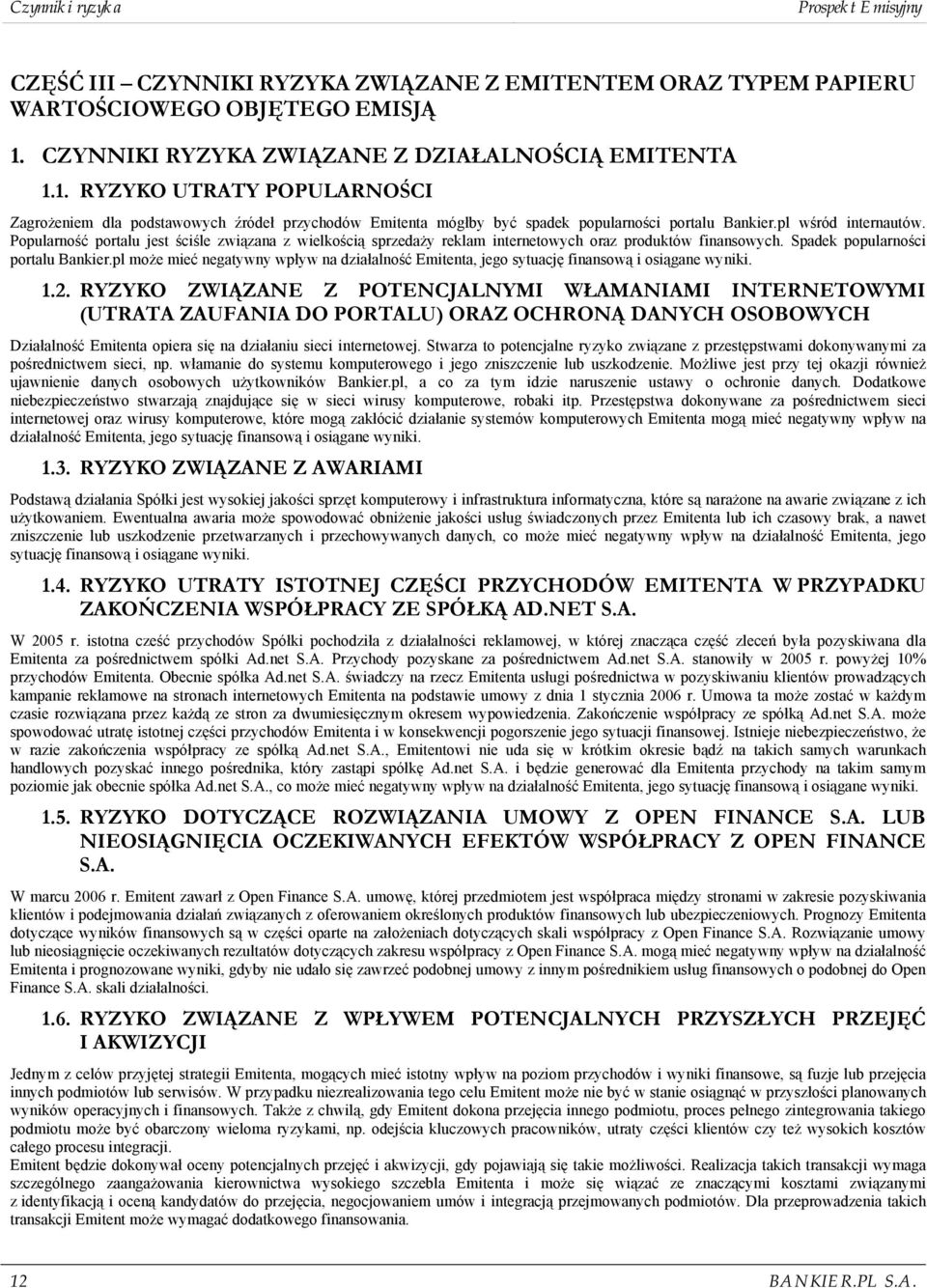 pl wśród internautów. Popularność portalu jest ściśle związana z wielkością sprzedaży reklam internetowych oraz produktów finansowych. Spadek popularności portalu Bankier.