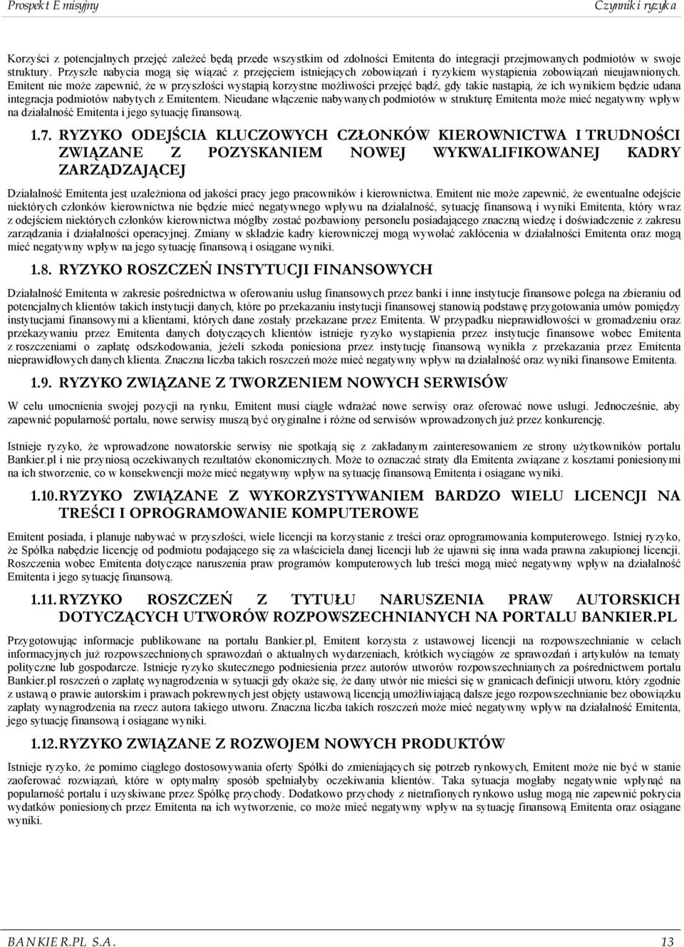 Emitent nie może zapewnić, że w przyszłości wystąpią korzystne możliwości przejęć bądź, gdy takie nastąpią, że ich wynikiem będzie udana integracja podmiotów nabytych z Emitentem.