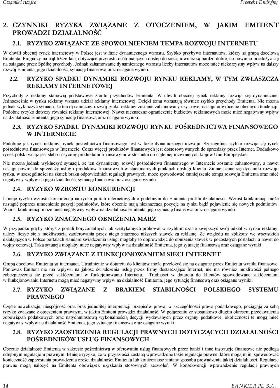 Prognozy na najbliższe lata, dotyczące przyrostu osób mających dostęp do sieci, również są bardzo dobre, co powinno przełożyć się na osiągane przez Spółkę przychody.