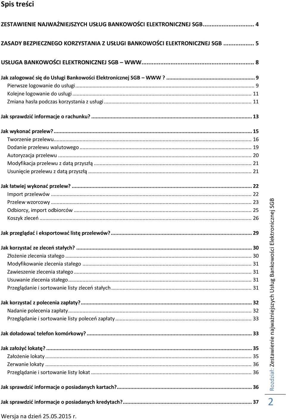 ... 9 Pierwsze logowanie do usługi... 9 Kolejne logowanie do usługi... 11 Zmiana hasła podczas korzystania z usługi... 11 Jak sprawdzić informacje o rachunku?... 13 Jak wykonać przelew?