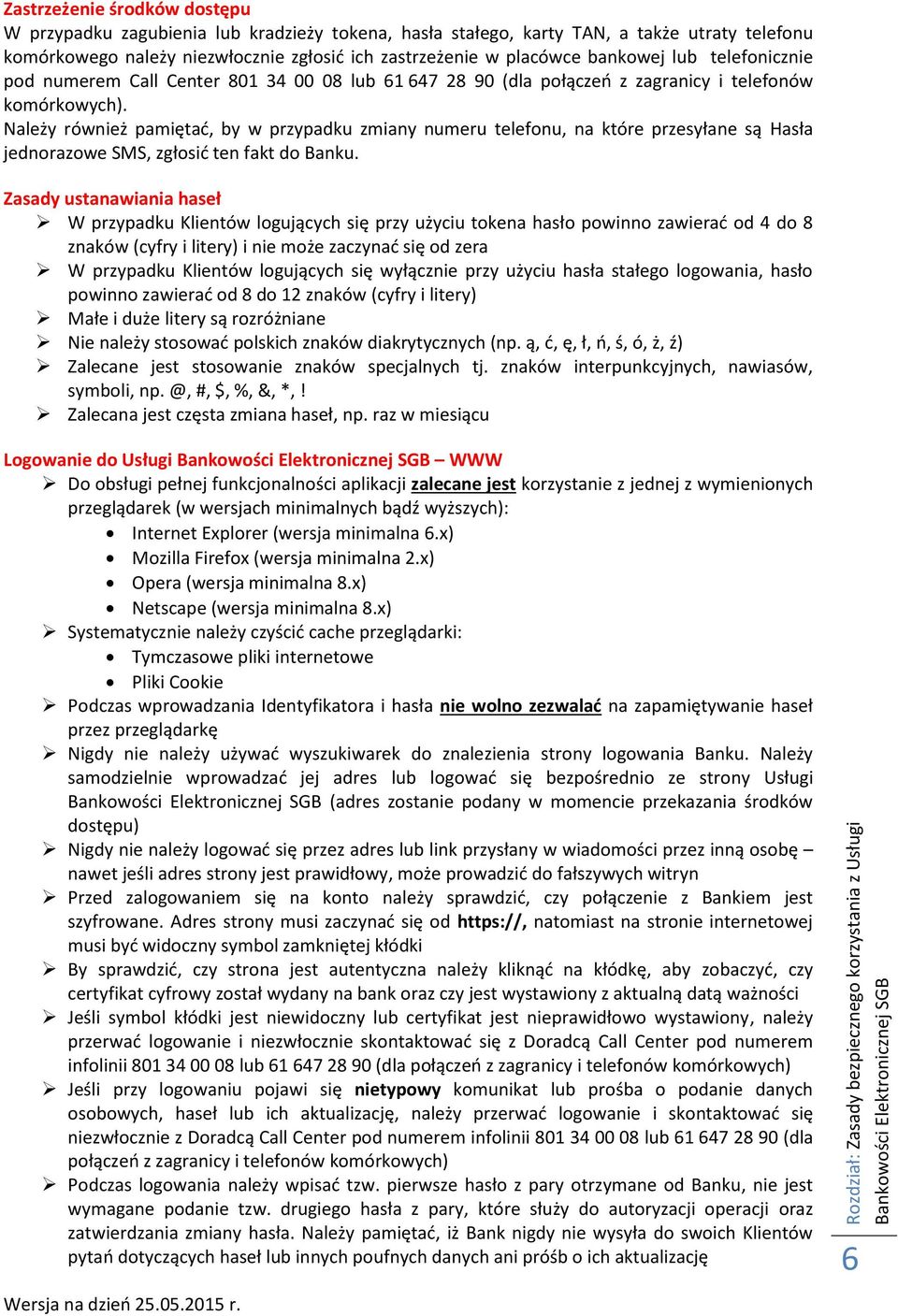 komórkowych). Należy również pamiętać, by w przypadku zmiany numeru telefonu, na które przesyłane są Hasła jednorazowe SMS, zgłosić ten fakt do Banku.