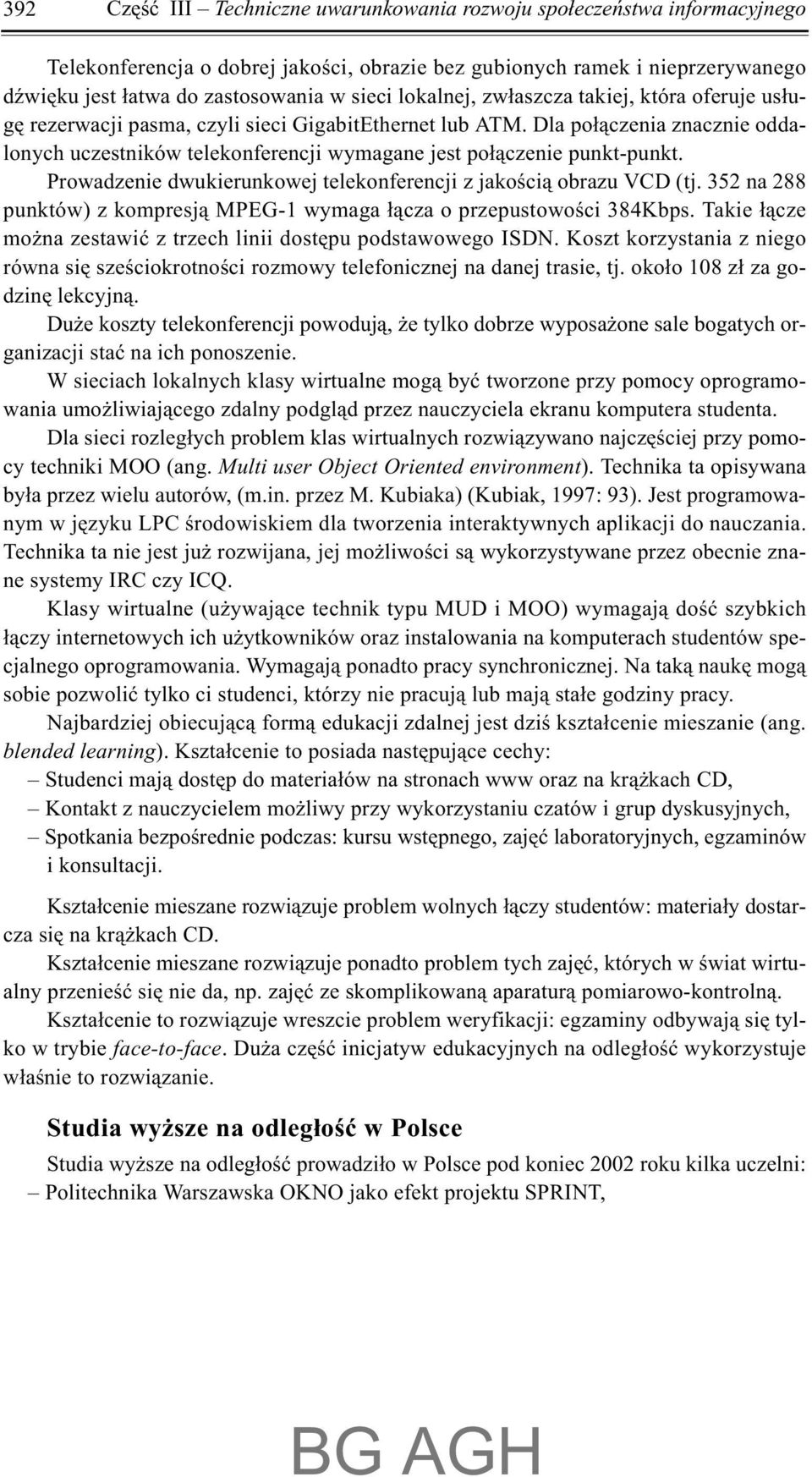 Dla po³¹czenia znacznie oddalonych uczestników telekonferencji wymagane jest po³¹czenie punkt-punkt. Prowadzenie dwukierunkowej telekonferencji z jakoœci¹ obrazu VCD (tj.