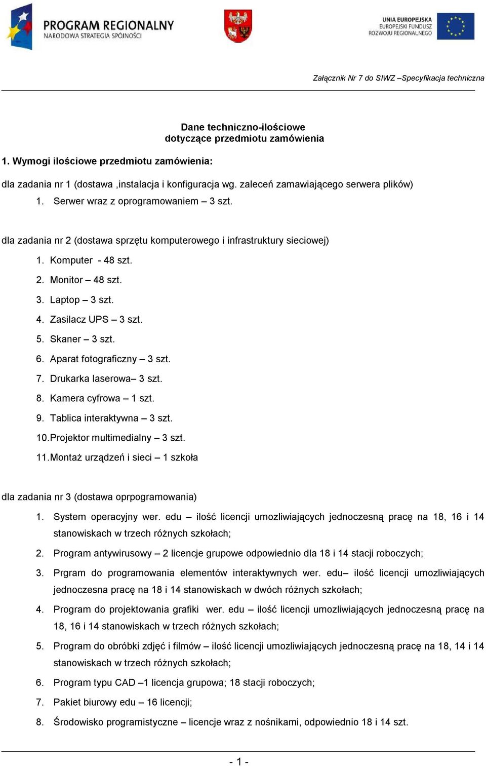 Serwer wraz z oprogramowaniem 3 szt. dla zadania nr 2 (dostawa sprzętu komputerowego i infrastruktury sieciowej) 1. Komputer - 48 szt. 2. Monitor 48 szt. 3. Laptop 3 szt. 4. Zasilacz UPS 3 szt. 5.