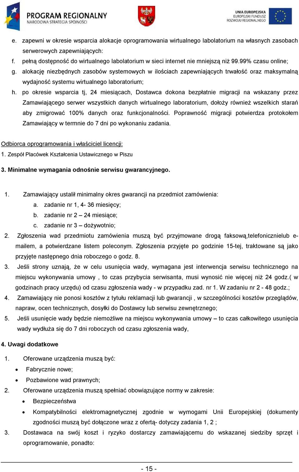 alokację niezbędnych zasobów systemowych w ilościach zapewniających trwałość oraz maksymalną wydajność systemu wirtualnego laboratorium; h.