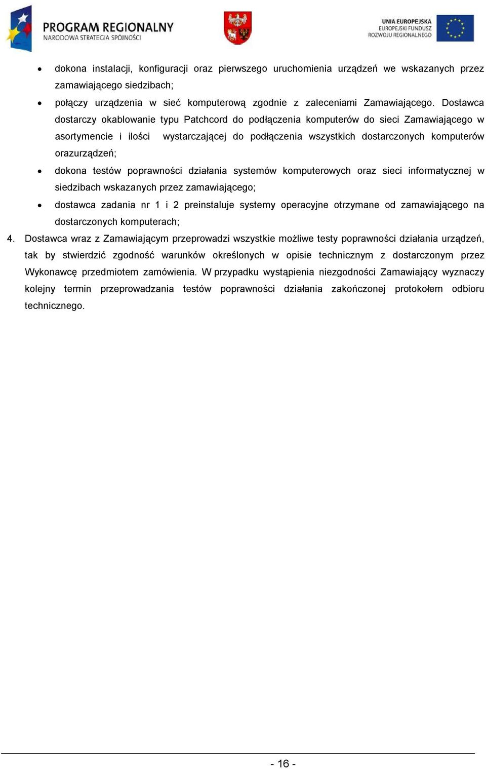 dokona testów poprawności działania systemów komputerowych oraz sieci informatycznej w siedzibach wskazanych przez zamawiającego; dostawca zadania nr 1 i 2 preinstaluje systemy operacyjne otrzymane