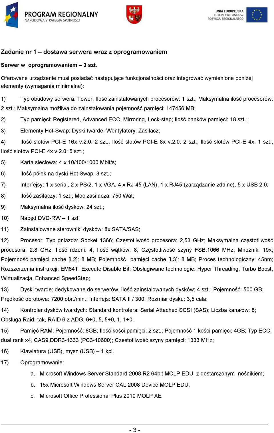 ; Maksymalna ilość procesorów: 2 szt.; Maksymalna możliwa do zainstalowania pojemność pamięci: 147456 MB; 2) Typ pamięci: Registered, Advanced ECC, Mirroring, Lock-step; Ilość banków pamięci: 18 szt.