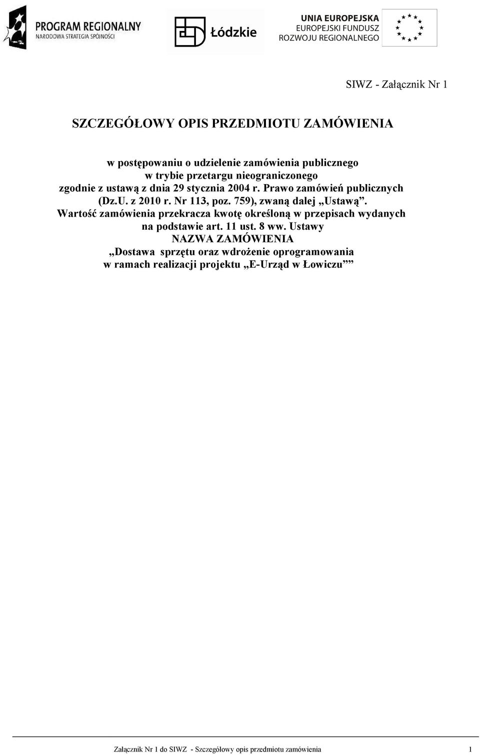 759), zwaną dalej Ustawą. Wartość zamówienia przekracza kwotę określoną w przepisach wydanych na podstawie art. 11 ust. 8 ww.