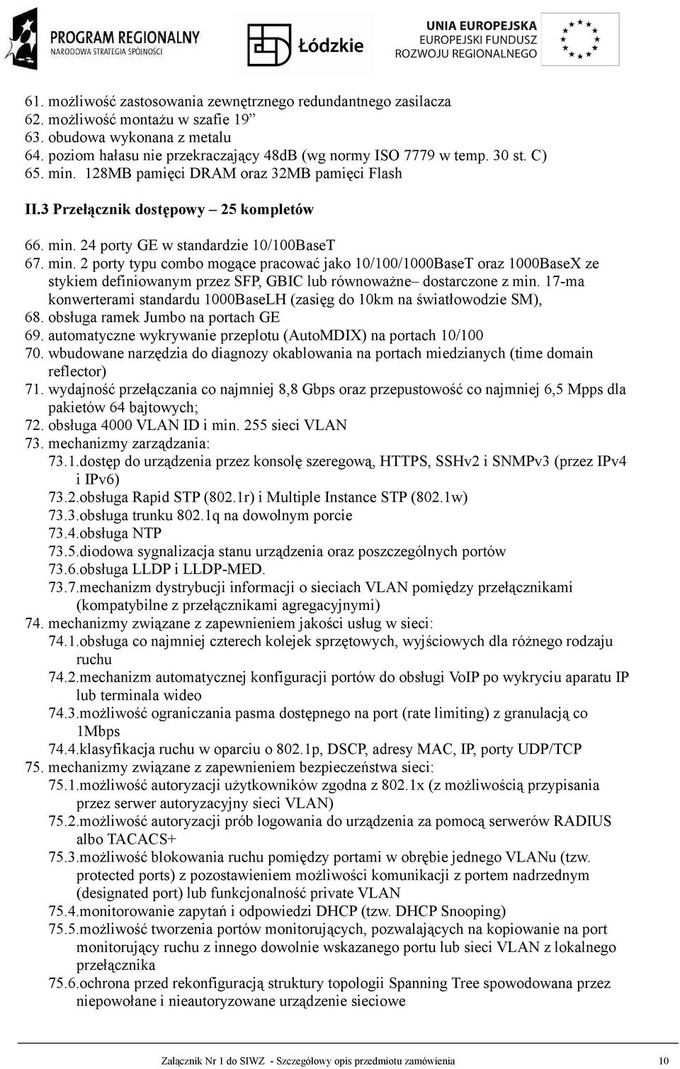 17-ma konwerterami standardu 1000BaseLH (zasięg do 10km na światłowodzie SM), 68. obsługa ramek Jumbo na portach GE 69. automatyczne wykrywanie przeplotu (AutoMDIX) na portach 10/100 70.