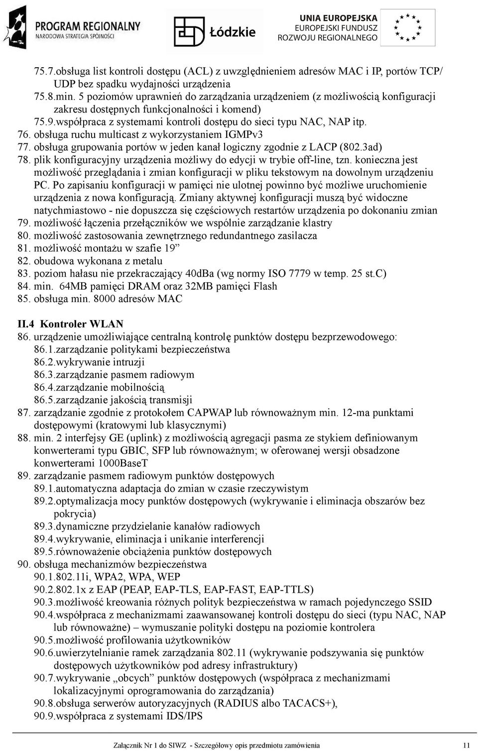 obsługa ruchu multicast z wykorzystaniem IGMPv3 77. obsługa grupowania portów w jeden kanał logiczny zgodnie z LACP (802.3ad) 78.