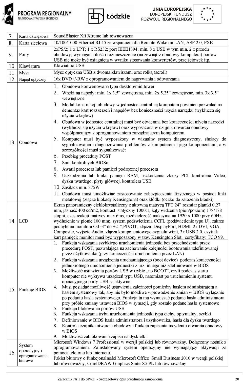 2 z przodu obudowy; wymagana ilość i rozmieszczenie (na zewnątrz obudowy komputera) portów USB nie może być osiągnięta w wyniku stosowania konwerterów, przejściówek itp. 10.