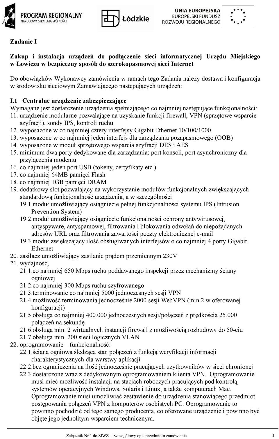 1 Centralne urządzenie zabezpieczające Wymagane jest dostarczenie urządzenia spełniającego co najmniej następujące funkcjonalności: 11.