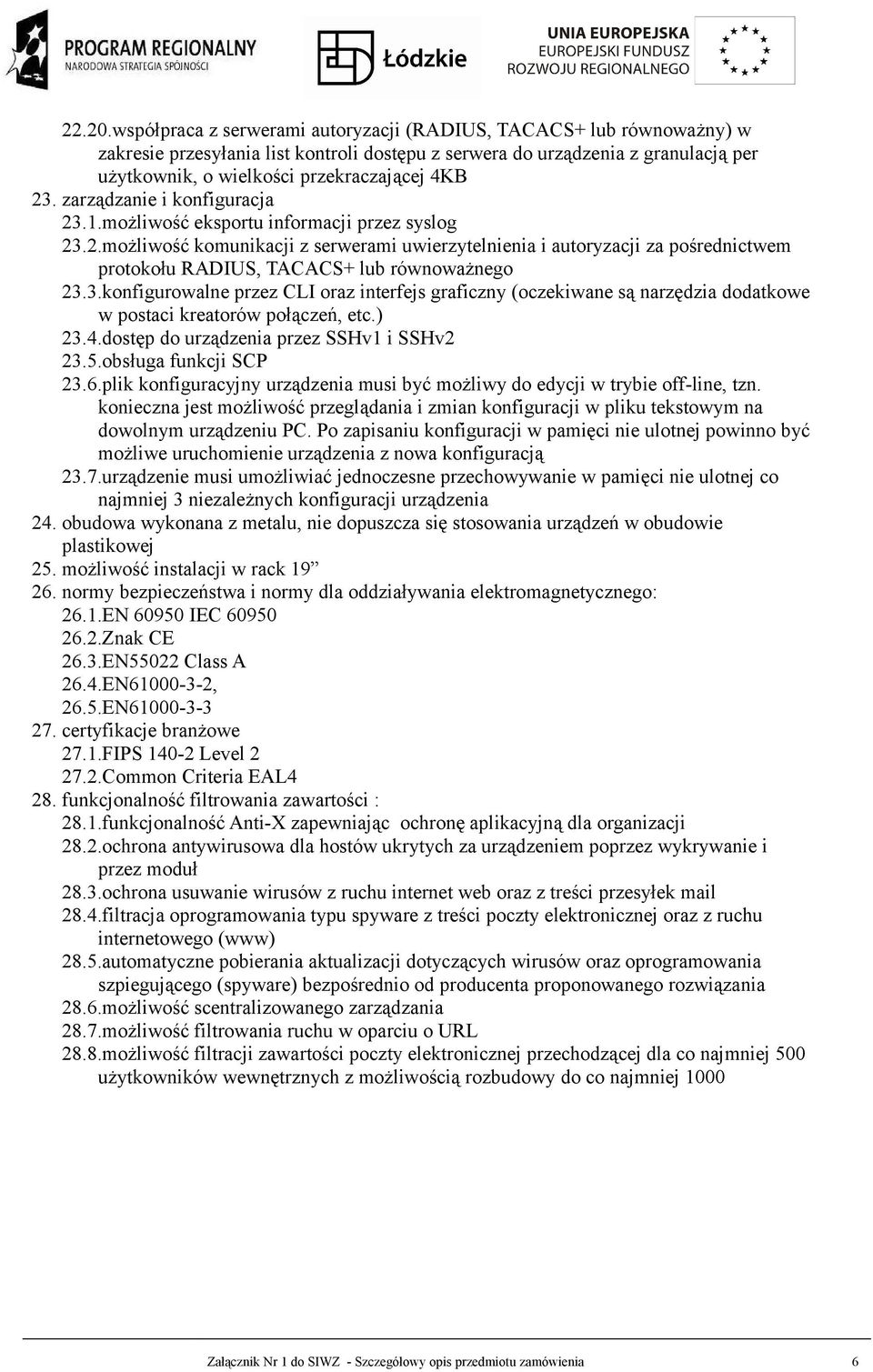 23. zarządzanie i konfiguracja 23.1.możliwość eksportu informacji przez syslog 23.2.możliwość komunikacji z serwerami uwierzytelnienia i autoryzacji za pośrednictwem protokołu RADIUS, TACACS+ lub równoważnego 23.