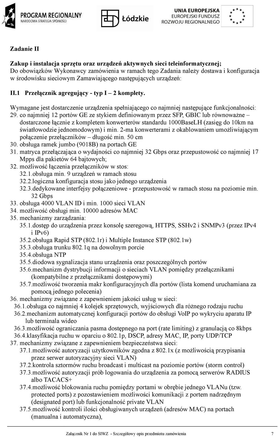 co najmniej 12 portów GE ze stykiem definiowanym przez SFP, GBIC lub równoważne dostarczone łącznie z kompletem konwerterów standardu 1000BaseLH (zasięg do 10km na światłowodzie jednomodowym) i min.