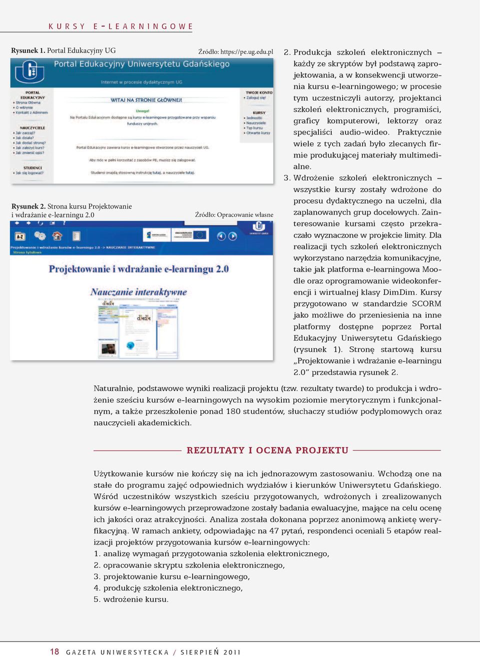 elektronicznych, programiści, graficy komputerowi, lektorzy oraz specjaliści audio-wideo. Praktycznie wiele z tych zadań było zlecanych firmie produkującej materiały multimedialne. 3.