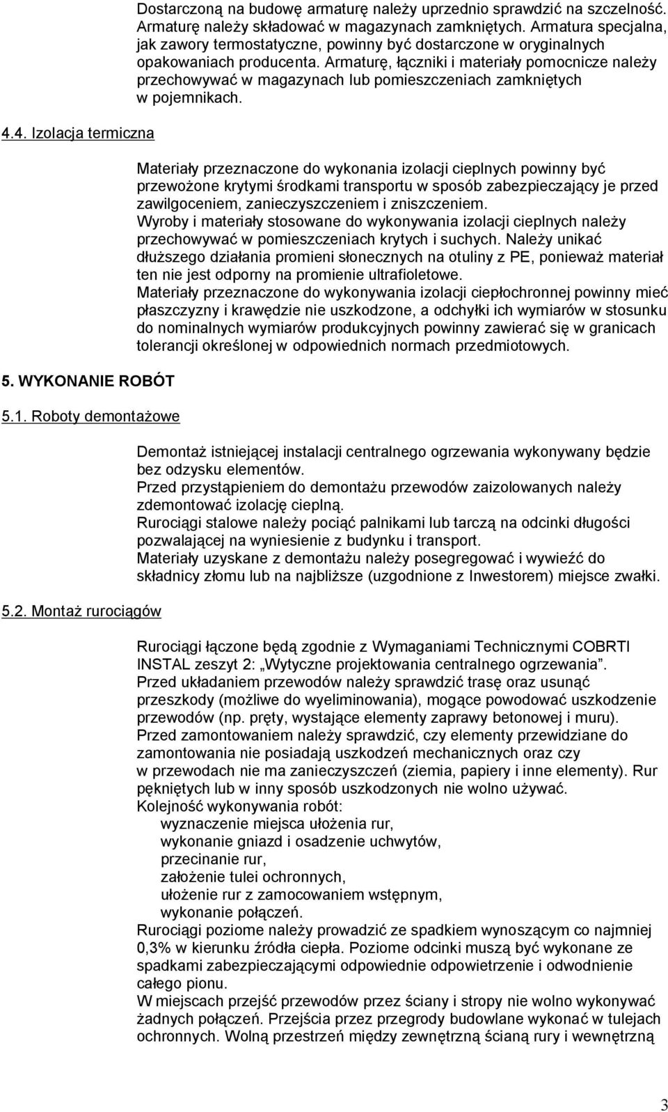 Armaturę, łączniki i materiały pomocnicze należy przechowywać w magazynach lub pomieszczeniach zamkniętych w pojemnikach.