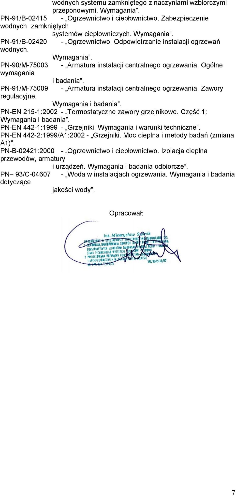 PN-91/M-75009 - Armatura instalacji centralnego ogrzewania. Zawory regulacyjne. Wymagania i badania. PN-EN 215-1:2002 - Termostatyczne zawory grzejnikowe. Część 1: Wymagania i badania.