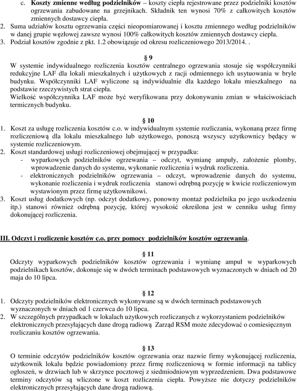 Suma udziałów kosztu ogrzewania części nieopomiarowanej i kosztu zmiennego według podzielników w danej grupie węzłowej zawsze wynosi 100% całkowitych kosztów zmiennych dostawcy ciepła. 3.