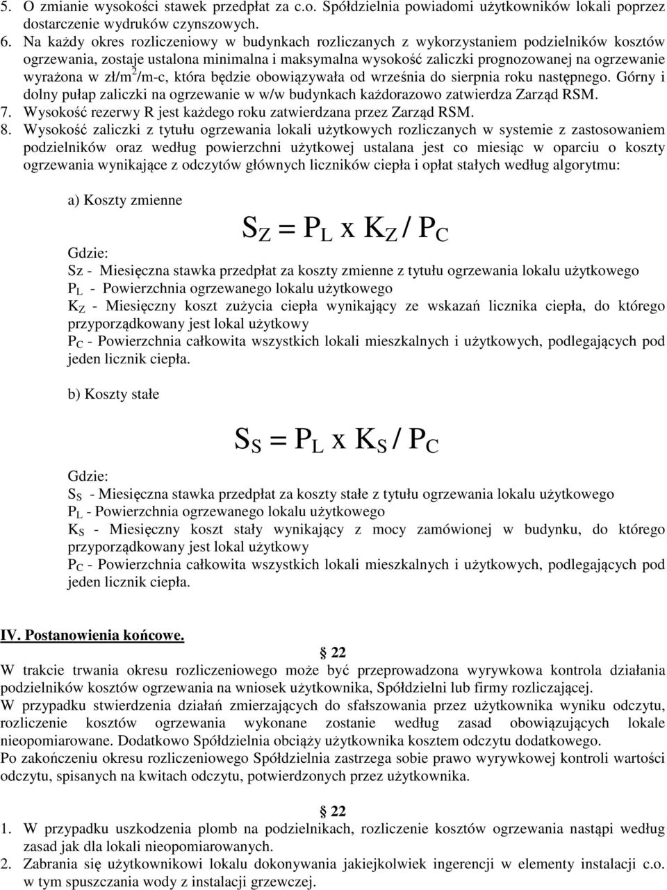 w zł/m 2 /m-c, która będzie obowiązywała od września do sierpnia roku następnego. Górny i dolny pułap zaliczki na ogrzewanie w w/w budynkach każdorazowo zatwierdza Zarząd RSM. 7.