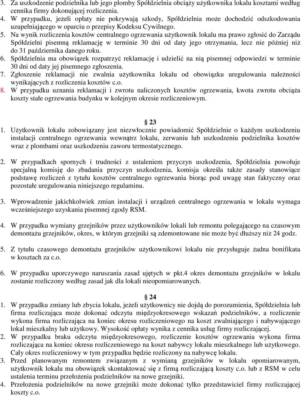 Na wynik rozliczenia kosztów centralnego ogrzewania użytkownik lokalu ma prawo zgłosić do Zarządu Spółdzielni pisemną reklamację w terminie 30 dni od daty jego otrzymania, lecz nie później niż do 31