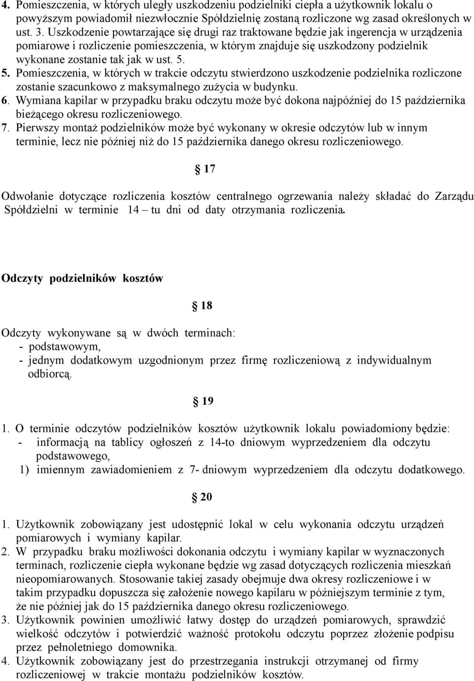 5. 5. Pomieszczenia, w których w trakcie odczytu stwierdzono uszkodzenie podzielnika rozliczone zostanie szacunkowo z maksymalnego zużycia w budynku. 6.