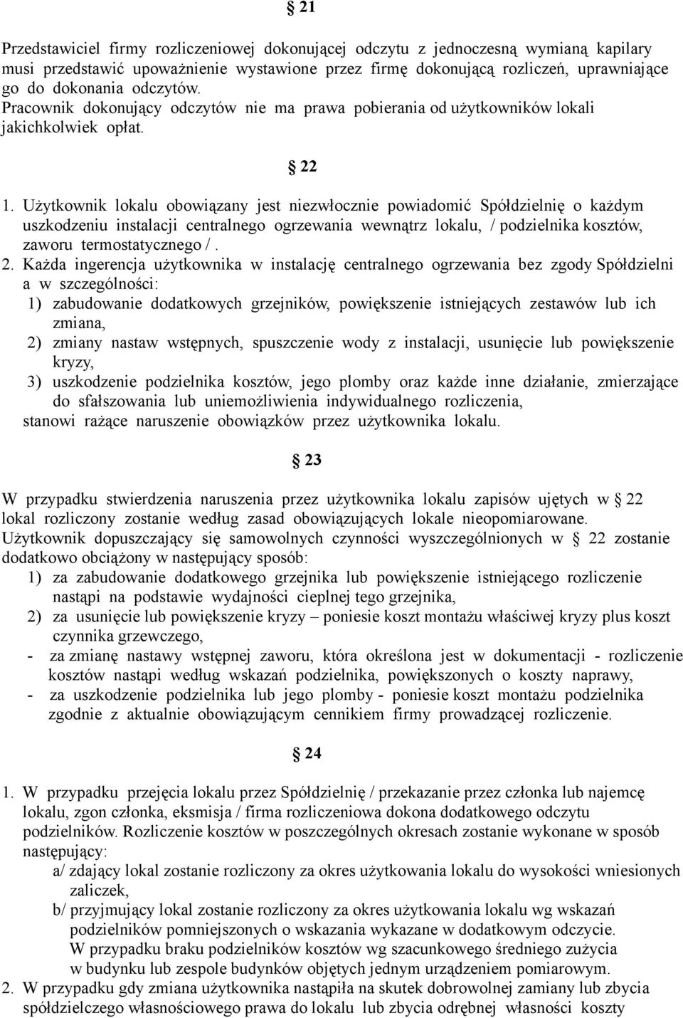 Użytkownik lokalu obowiązany jest niezwłocznie powiadomić Spółdzielnię o każdym uszkodzeniu instalacji centralnego ogrzewania wewnątrz lokalu, / podzielnika kosztów, zaworu termostatycznego /. 2.