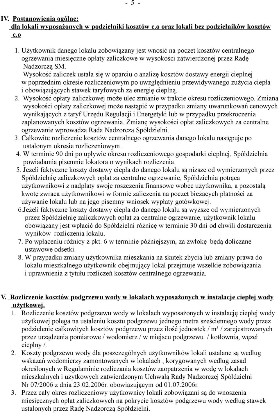 Wysokość zaliczek ustala się w oparciu o analizę kosztów dostawy energii cieplnej w poprzednim okresie rozliczeniowym po uwzględnieniu przewidywanego zużycia ciepła i obowiązujących stawek taryfowych