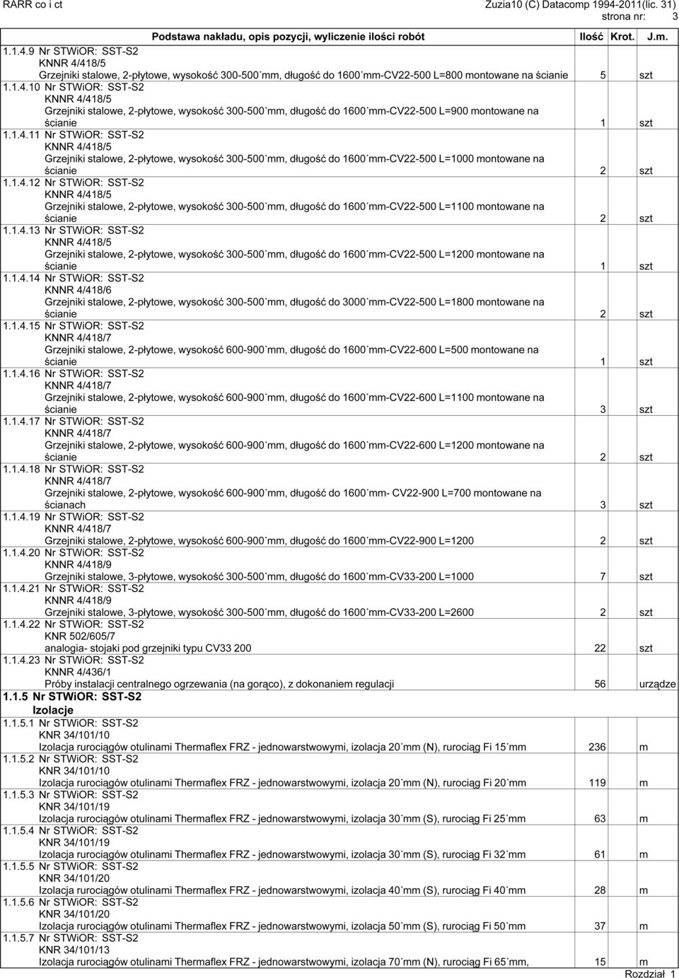 1.4.13 Nr STWiOR: SST-S2 Grzejniki stalowe, 2-płytowe, wysokość 300-500 mm, długość do 1600 mm-cv22-500 L=1200 montowane na 1.1.4.14 Nr STWiOR: SST-S2 KNNR 4/418/6 Grzejniki stalowe, 2-płytowe, wysokość 300-500 mm, długość do 3000 mm-cv22-500 L=1800 montowane na 1.