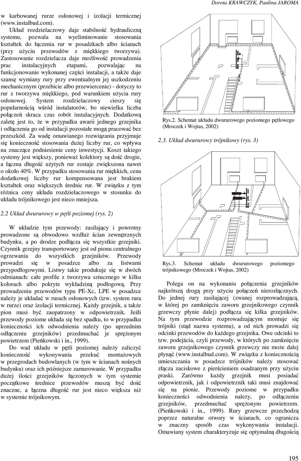 Zastosowanie rozdzielacza daje możliwość prowadzenia prac instalacyjnych etapami, pozwalając na funkcjonowanie wykonanej części instalacji, a także daje szansę wymiany rury przy ewentualnym jej