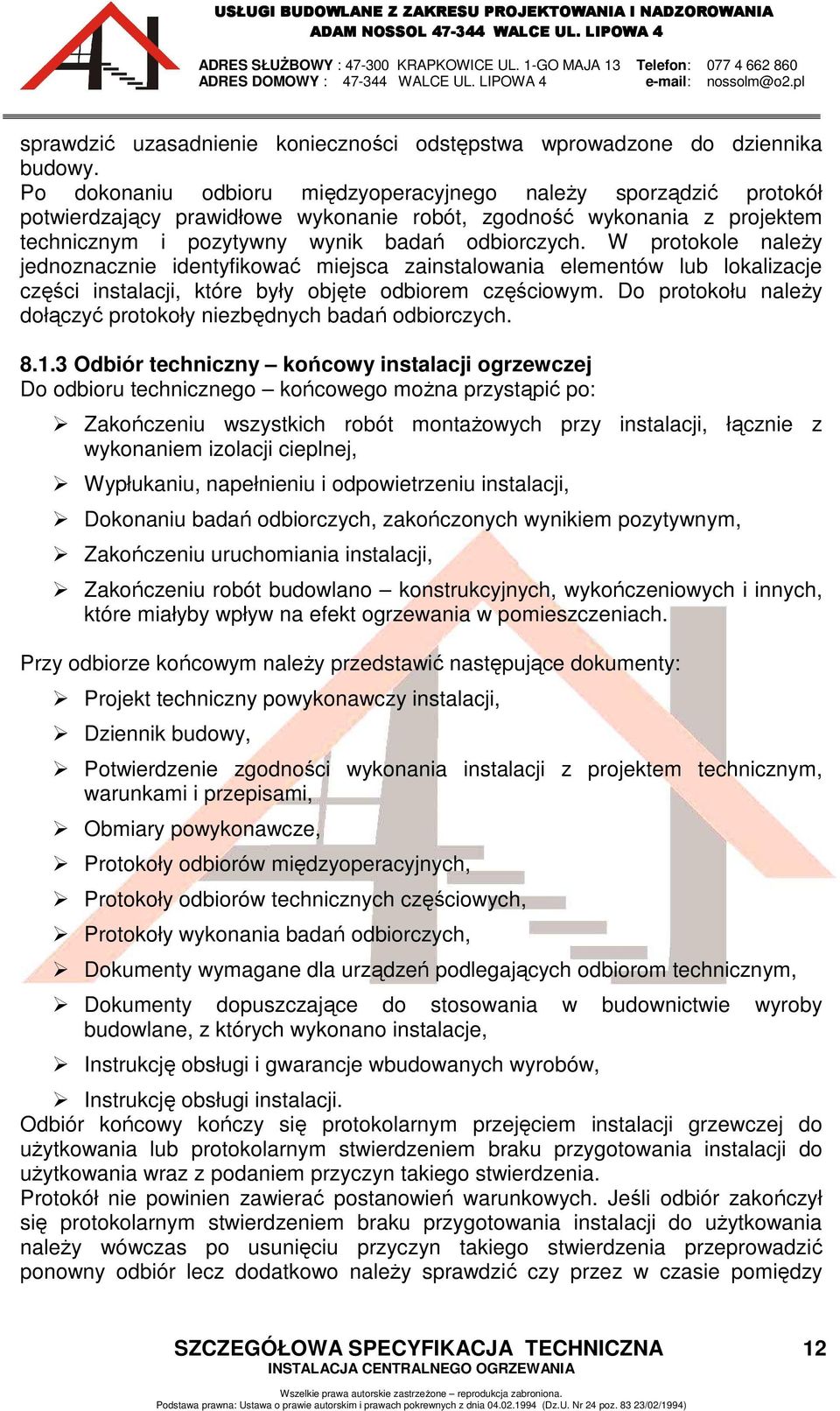 W protokole naleŝy jednoznacznie identyfikować miejsca zainstalowania elementów lub lokalizacje części instalacji, które były objęte odbiorem częściowym.