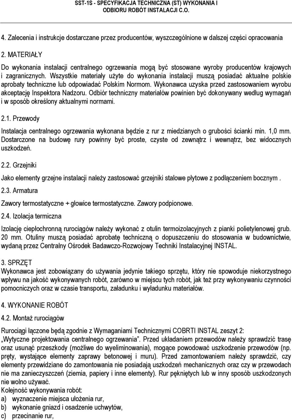 Wszystkie materiały uŝyte do wykonania instalacji muszą posiadać aktualne polskie aprobaty techniczne lub odpowiadać Polskim Normom.