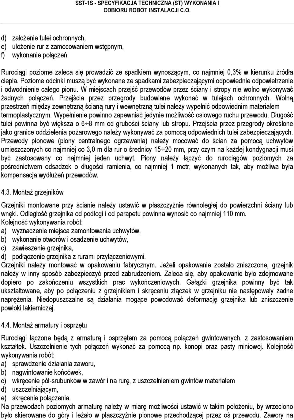 W miejscach przejść przewodów przez ściany i stropy nie wolno wykonywać Ŝadnych połączeń. Przejścia przez przegrody budowlane wykonać w tulejach ochronnych.