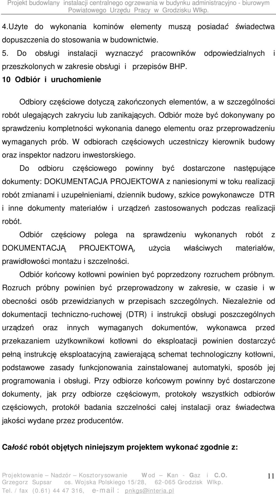 10 Odbiór i uruchomienie Odbiory cz ciowe dotycz zako czonych elementów, a w szczególno ci robót ulegaj cych zakryciu lub zanikaj cych.