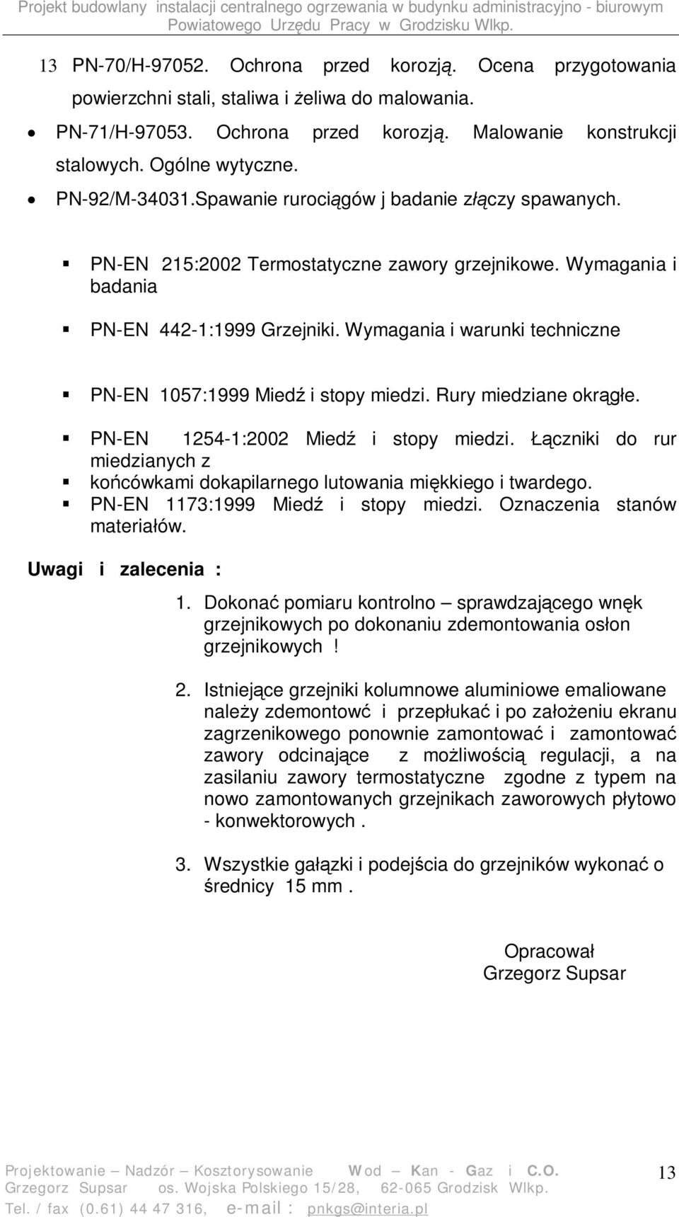 Wymagania i warunki techniczne PN-EN 1057:1999 Mied i stopy miedzi. Rury miedziane okr e. PN-EN 1254-1:2002 Mied i stopy miedzi.