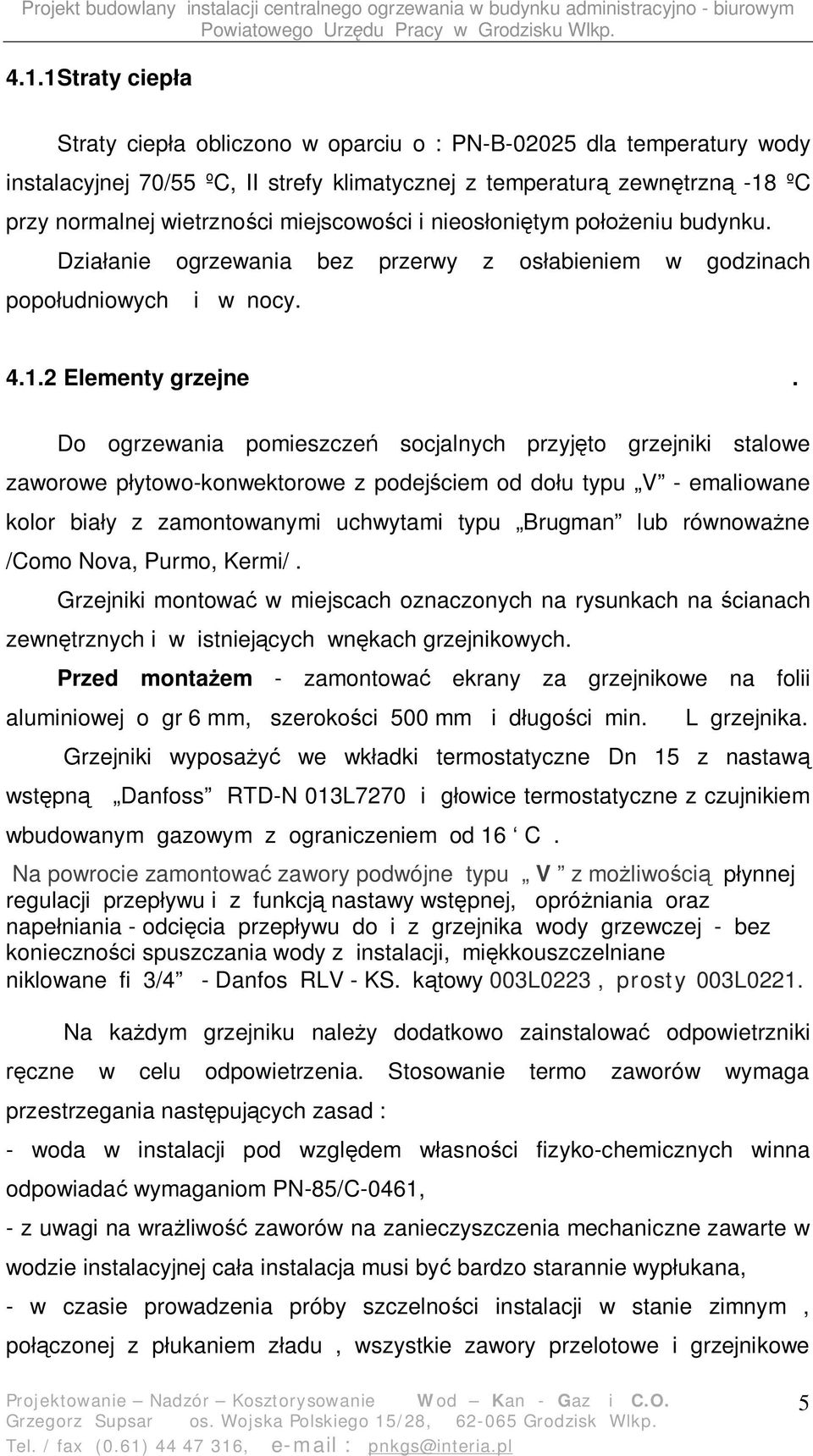 Do ogrzewania pomieszcze socjalnych przyj to grzejniki stalowe zaworowe p ytowo-konwektorowe z podej ciem od do u typu V - emaliowane kolor bia y z zamontowanymi uchwytami typu Brugman lub równowa ne