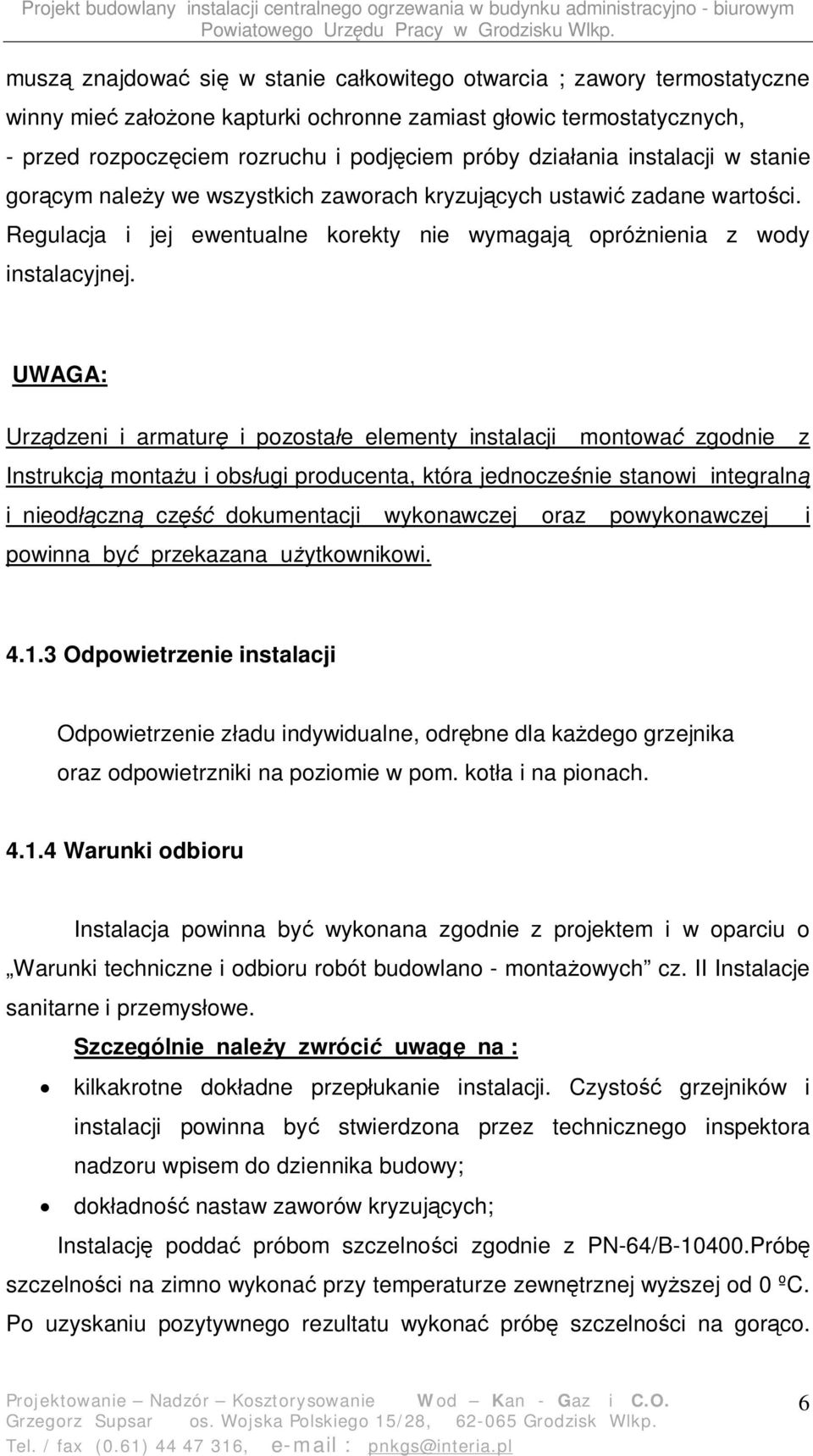 UWAGA: Urz dzeni i armatur i pozosta e elementy instalacji montowa zgodnie z Instrukcj monta u i obs ugi producenta, która jednocze nie stanowi integraln i nieod czn cz dokumentacji wykonawczej oraz