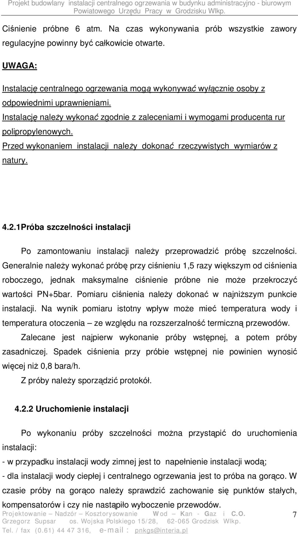 Przed wykonaniem instalacji nale y dokona rzeczywistych wymiarów z natury. 4.2.1Próba szczelno ci instalacji Po zamontowaniu instalacji nale y przeprowadzi prób szczelno ci.