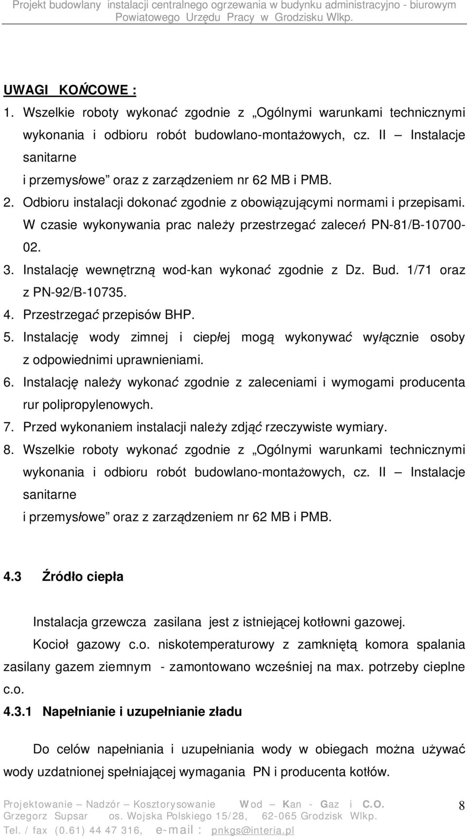 W czasie wykonywania prac nale y przestrzega zalece PN-81/B-10700-02. 3. Instalacj wewn trzn wod-kan wykona zgodnie z Dz. Bud. 1/71 oraz z PN-92/B-10735. 4. Przestrzega przepisów BHP. 5.