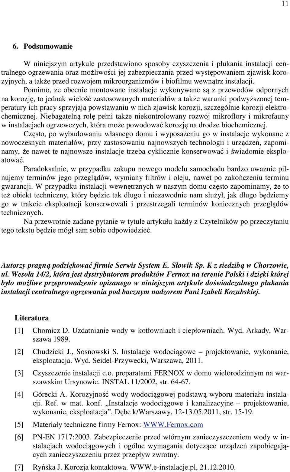 Pomimo, że obecnie montowane instalacje wykonywane są z przewodów odpornych na korozję, to jednak wielość zastosowanych materiałów a także warunki podwyższonej temperatury ich pracy sprzyjają