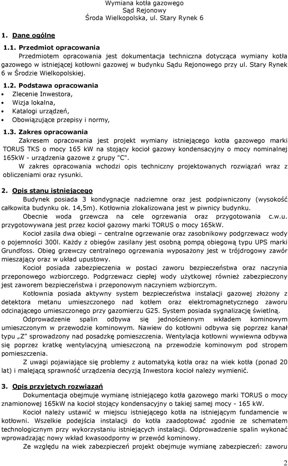 Zakres opracowania Zakresem opracowania jest projekt wymiany istniejącego kotła gazowego marki TORUS TKS o mocy 165 kw na stojący kocioł gazowy kondensacyjny o mocy nominalnej 165kW - urządzenia