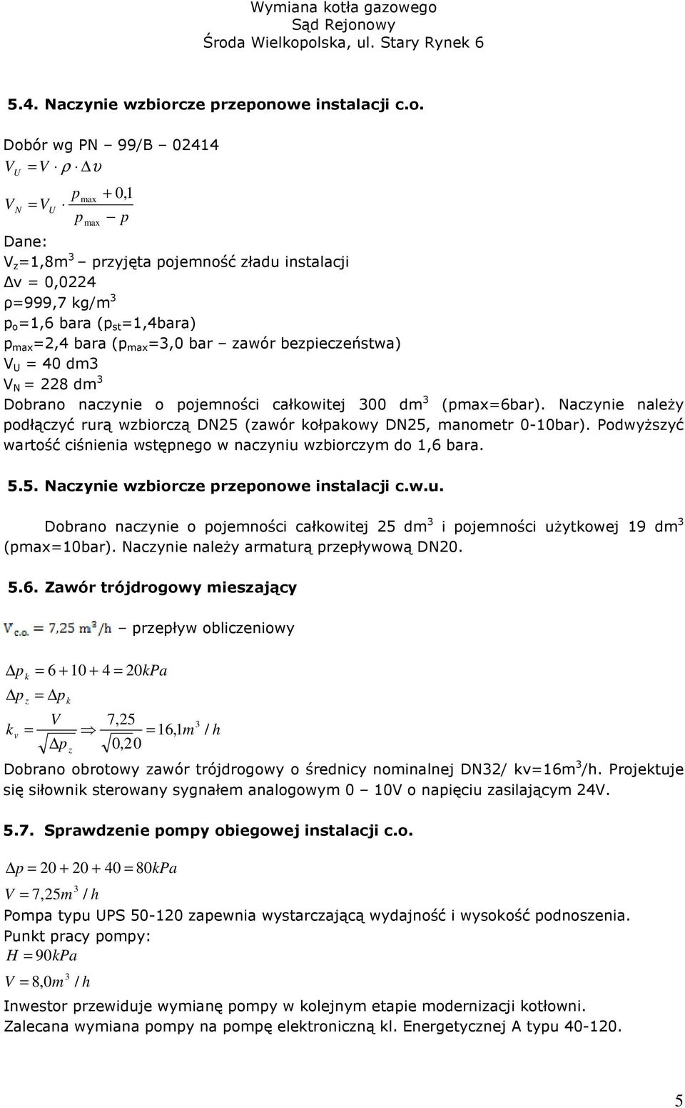 owe instalacji c.o. Dobór wg PN 99/B 02414 = V ρ υ V U V N = V U pmax + 0, 1 p p max Dane: V z =1,8m 3 przyjęta pojemność zładu instalacji ν = 0,0224 ρ=999,7 kg/m 3 p o =1,6 bara (p st =1,4bara) p