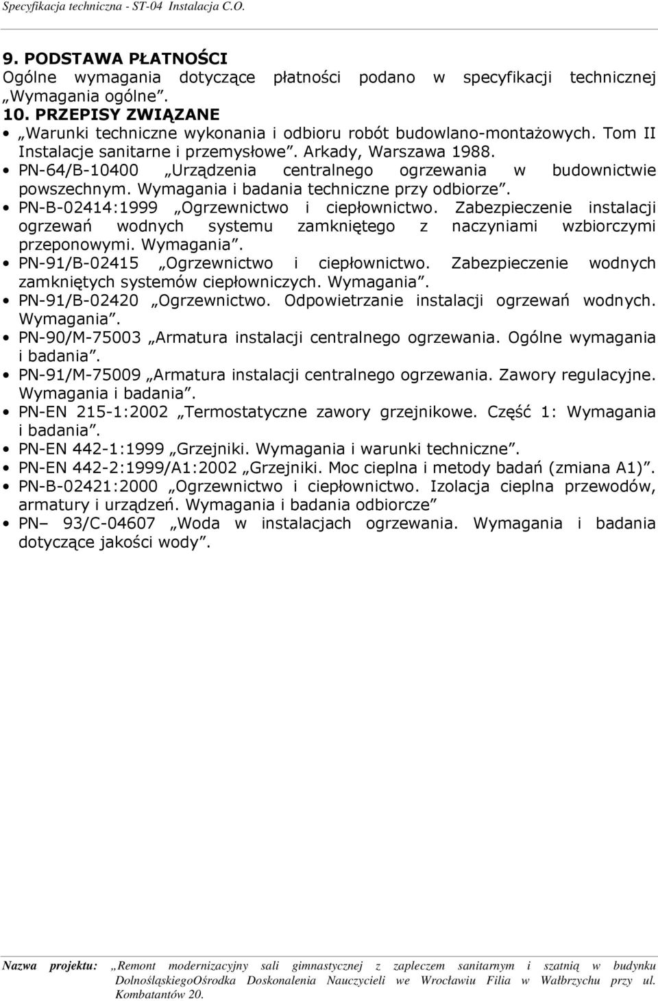 PN-B-02414:1999 Ogrzewnictwo i ciepłownictwo. Zabezpieczenie instalacji ogrzewań wodnych systemu zamkniętego z naczyniami wzbiorczymi przeponowymi. Wymagania.